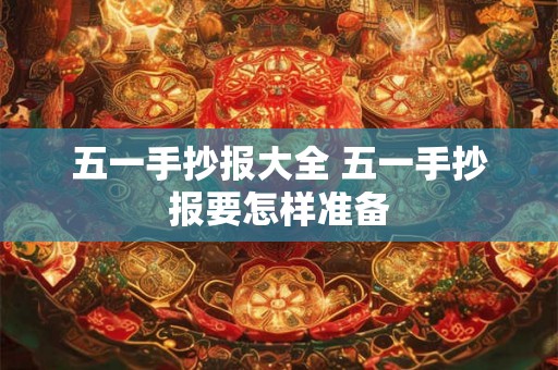 五一手抄报大全 五一手抄报要怎样准备