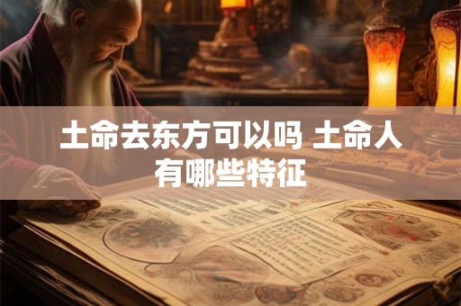 土命去东方可以吗 土命人有哪些特征