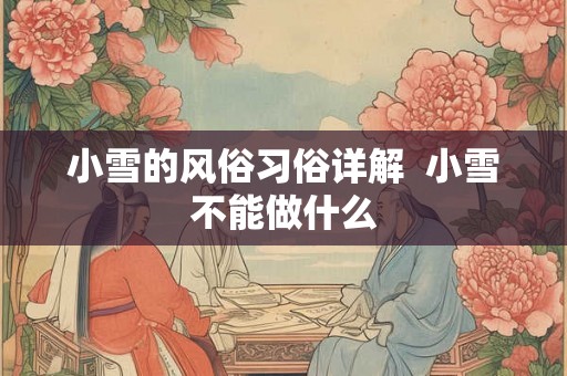小雪的风俗习俗详解  小雪不能做什么