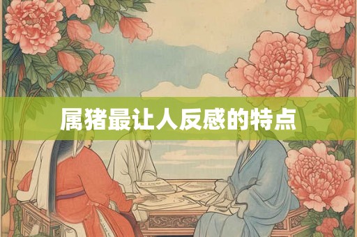 属猪最让人反感的特点