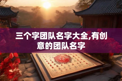 三个字团队名字大全,有创意的团队名字