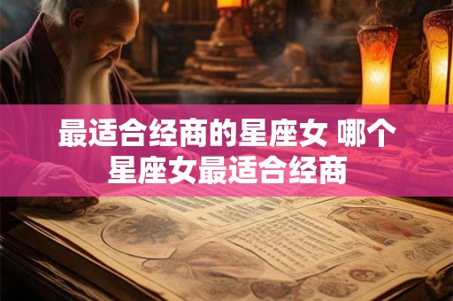 最适合经商的星座女 哪个星座女最适合经商