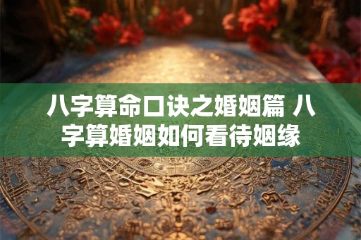 八字算命口诀之婚姻篇 八字算婚姻如何看待姻缘