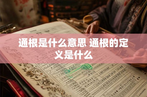 通根是什么意思 通根的定义是什么