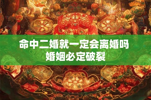 命中二婚就一定会离婚吗 婚姻必定破裂