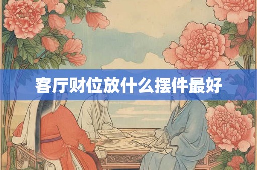 客厅财位放什么摆件最好