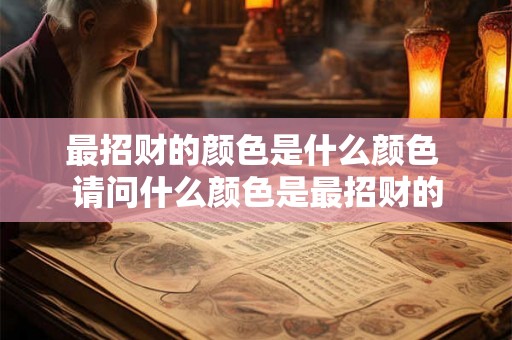 最招财的颜色是什么颜色 请问什么颜色是最招财的