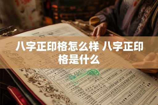 八字正印格怎么样 八字正印格是什么