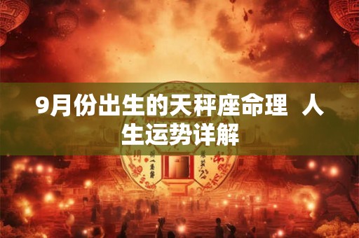 9月份出生的天秤座命理  人生运势详解