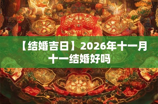 【结婚吉日】2026年十一月十一结婚好吗
