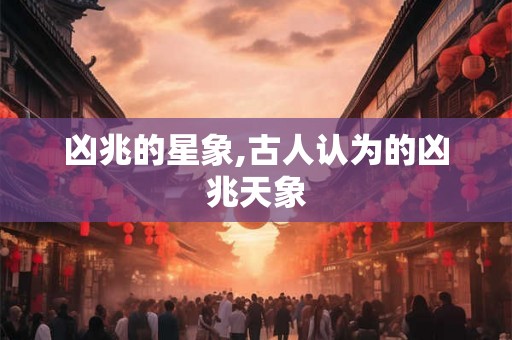凶兆的星象,古人认为的凶兆天象