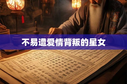 不易遭爱情背叛的星女