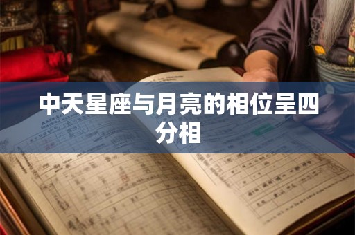 中天星座与月亮的相位呈四分相