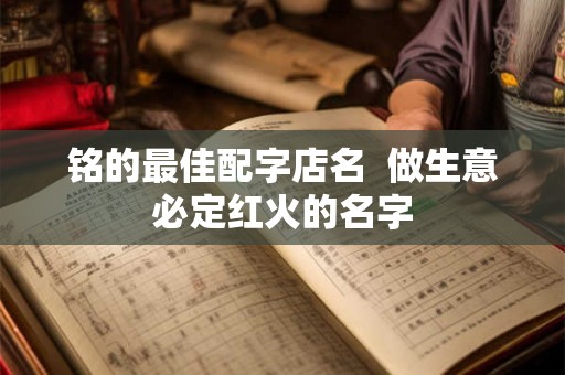 铭的最佳配字店名  做生意必定红火的名字