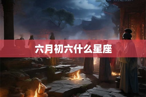 六月初六什么星座