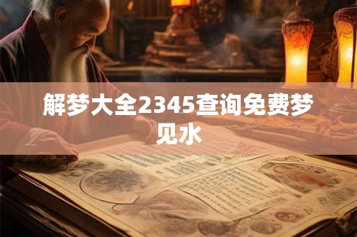 解梦大全2345查询免费梦见水