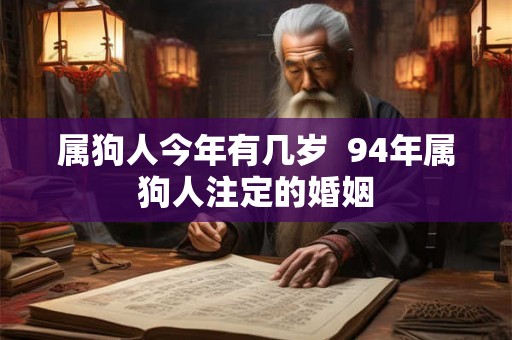 属狗人今年有几岁  94年属狗人注定的婚姻