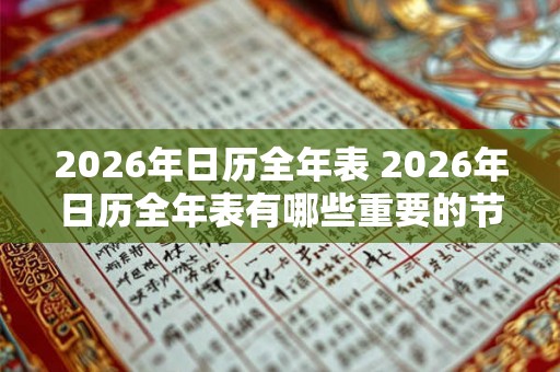 2026年日历全年表 2026年日历全年表有哪些重要的节日和纪念日