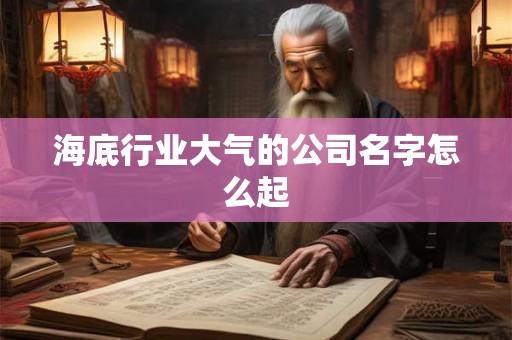 海底行业大气的公司名字怎么起