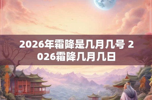 2026年霜降是几月几号 2026霜降几月几日