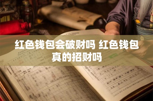 红色钱包会破财吗 红色钱包真的招财吗
