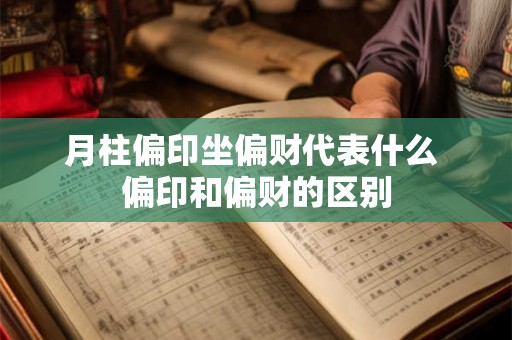 月柱偏印坐偏财代表什么 偏印和偏财的区别