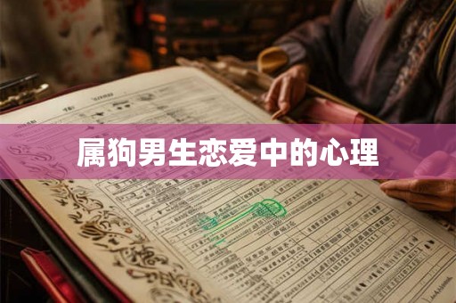 属狗男生恋爱中的心理 属狗男生恋爱中的心理