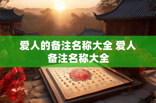 爱人的备注名称大全 爱人备注名称大全