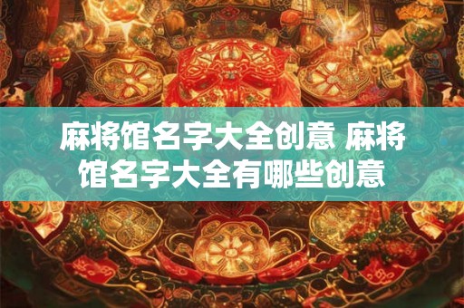 麻将馆名字大全创意 麻将馆名字大全有哪些创意