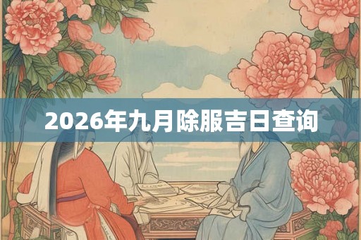 2026年九月除服吉日查询