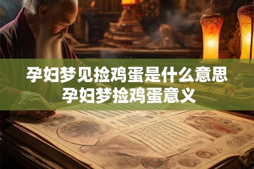 孕妇梦见捡鸡蛋是什么意思 孕妇梦捡鸡蛋意义