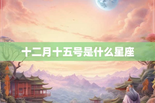 十二月十五号是什么星座