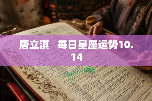 唐立淇   每日星座运势10.14
