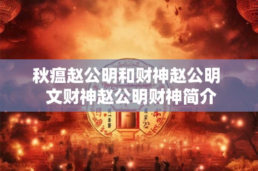 秋瘟赵公明和财神赵公明  文财神赵公明财神简介
