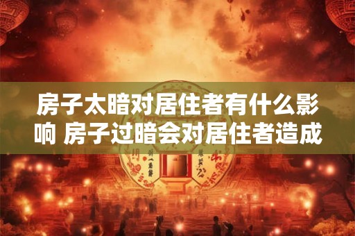 房子太暗对居住者有什么影响 房子过暗会对居住者造成什么影响