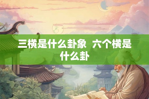 三横是什么卦象  六个横是什么卦