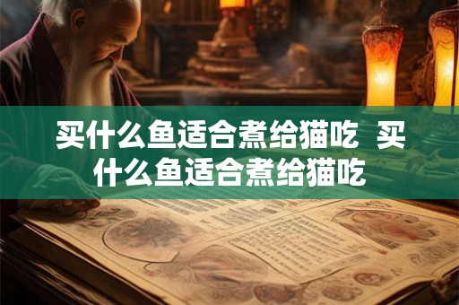 买什么鱼适合煮给猫吃  买什么鱼适合煮给猫吃