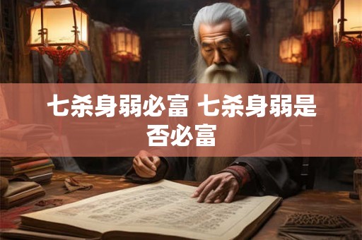七杀身弱必富 七杀身弱是否必富