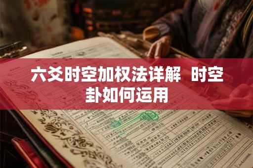 六爻时空加权法详解  时空卦如何运用