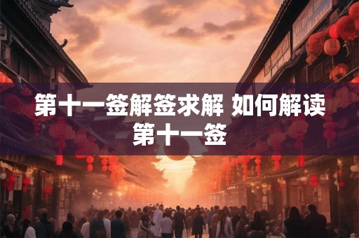 第十一签解签求解 如何解读第十一签