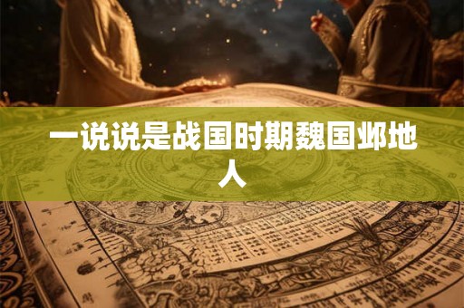 一说说是战国时期魏国邺地人 一说说是战国时期魏国邺地人