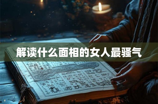 解读什么面相的女人最骚气