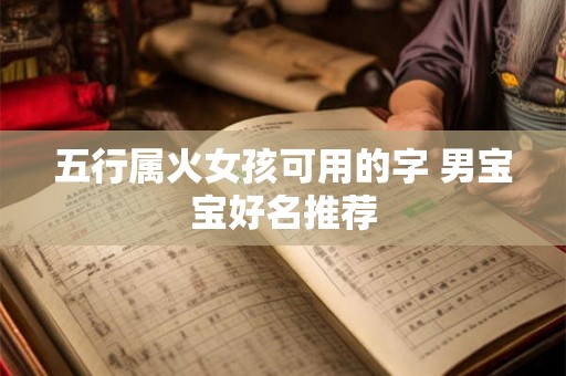 五行属火女孩可用的字 男宝宝好名推荐 五行属火女孩可用的字 男宝宝好名推荐