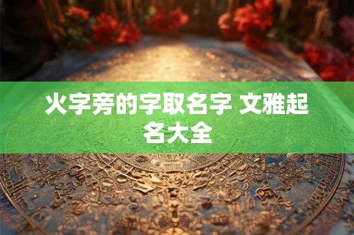 火字旁的字取名字 文雅起名大全