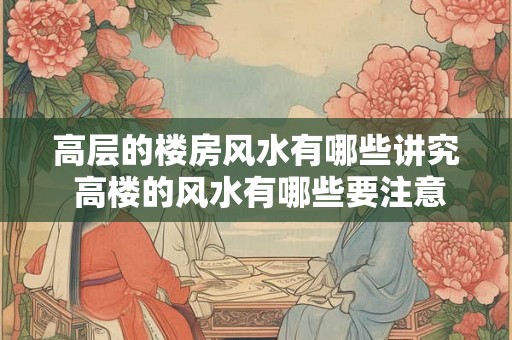 高层的楼房风水有哪些讲究 高楼的风水有哪些要注意