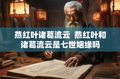 燕红叶诸葛流云  燕红叶和诸葛流云是七世姻缘吗