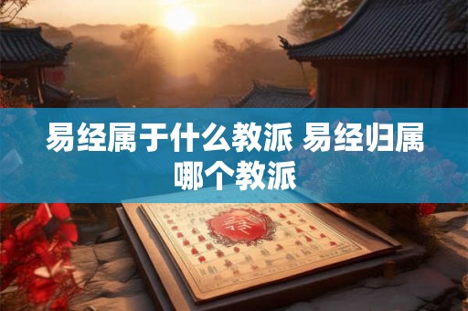 易经属于什么教派 易经归属哪个教派