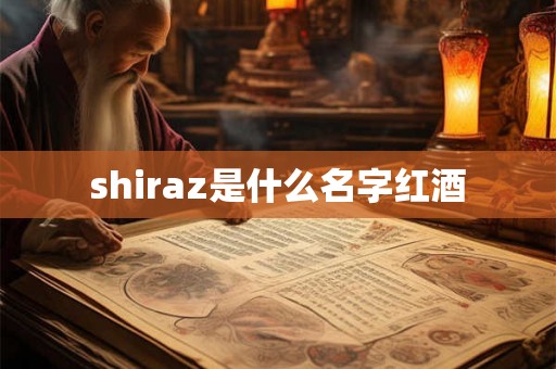 shiraz是什么名字红酒