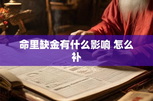 命里缺金有什么影响 怎么补 命里缺金有什么影响 怎么补