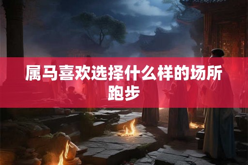 属马喜欢选择什么样的场所跑步